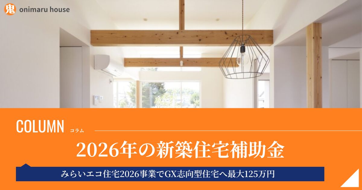 新築住宅補助金のみらいエコ住宅2026事業でGX志向型住宅に最大125万円｜福岡都市圏及び北九州・山口下関エリア｜鬼丸ハウス